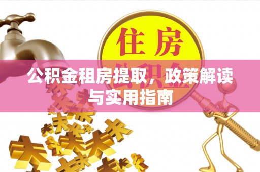 坡头公积金租房提取，政策解读与实用指南