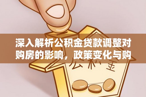坡头深入解析公积金贷款调整对购房的影响，政策变化与购房者选择