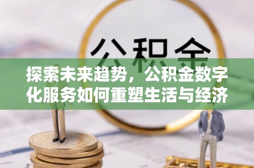 坡头探索未来趋势，公积金数字化服务如何重塑生活与经济