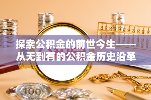 坡头探索公积金的前世今生——从无到有的公积金历史沿革