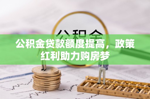 坡头公积金贷款额度提高，政策红利助力购房梦
