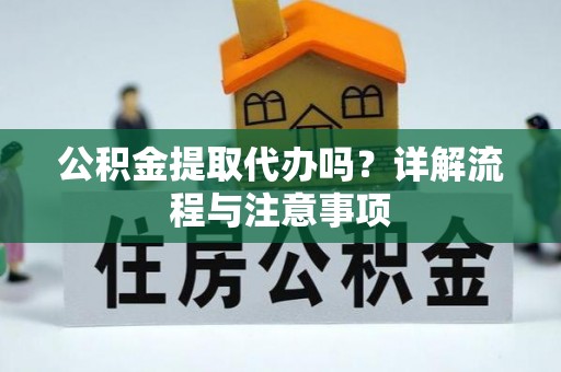 坡头公积金提取代办吗？详解流程与注意事项