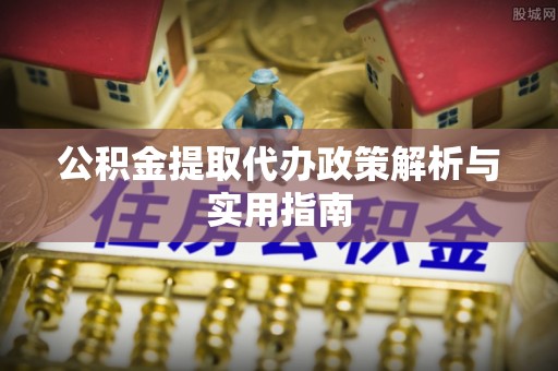 坡头公积金提取代办政策解析与实用指南