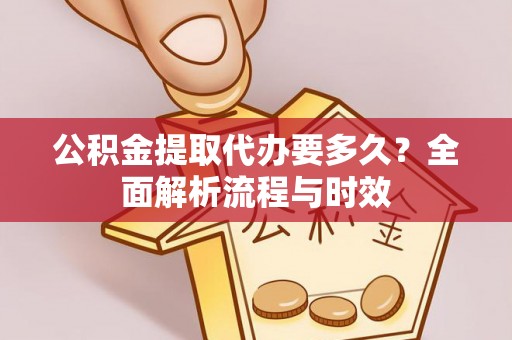 坡头公积金提取代办要多久？全面解析流程与时效