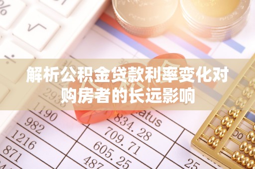 坡头解析公积金贷款利率变化对购房者的长远影响
