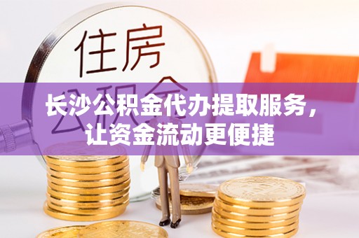 坡头长沙公积金代办提取服务，让资金流动更便捷