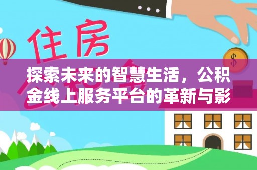 坡头探索未来的智慧生活，公积金线上服务平台的革新与影响