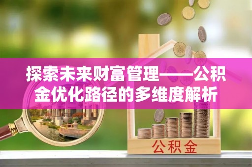 坡头探索未来财富管理——公积金优化路径的多维度解析