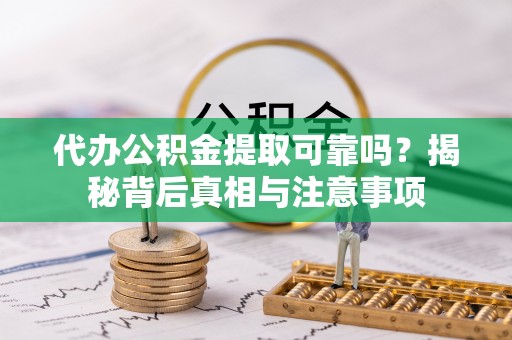坡头代办公积金提取可靠吗？揭秘背后真相与注意事项